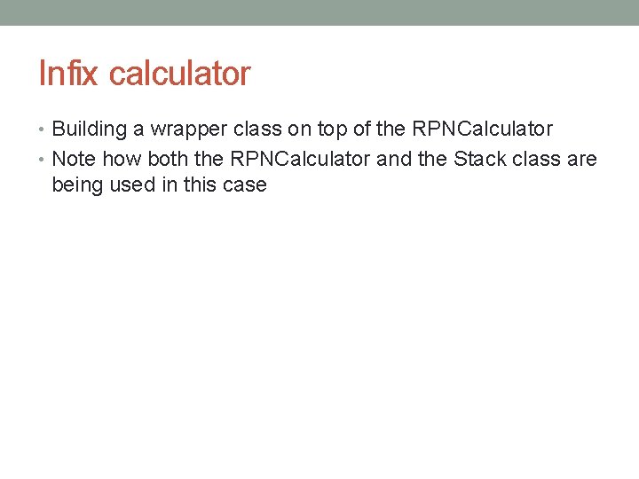 Infix calculator • Building a wrapper class on top of the RPNCalculator • Note