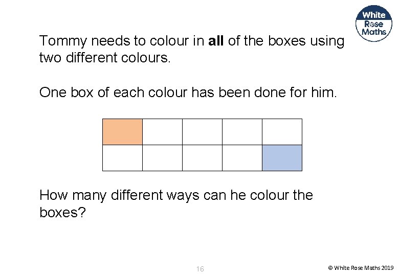 Tommy needs to colour in all of the boxes using two different colours. One