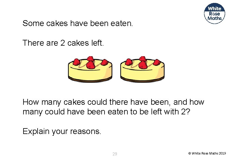 Some cakes have been eaten. There are 2 cakes left. How many cakes could