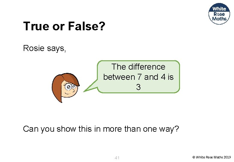 True or False? Rosie says, The difference between 7 and 4 is 3 Can