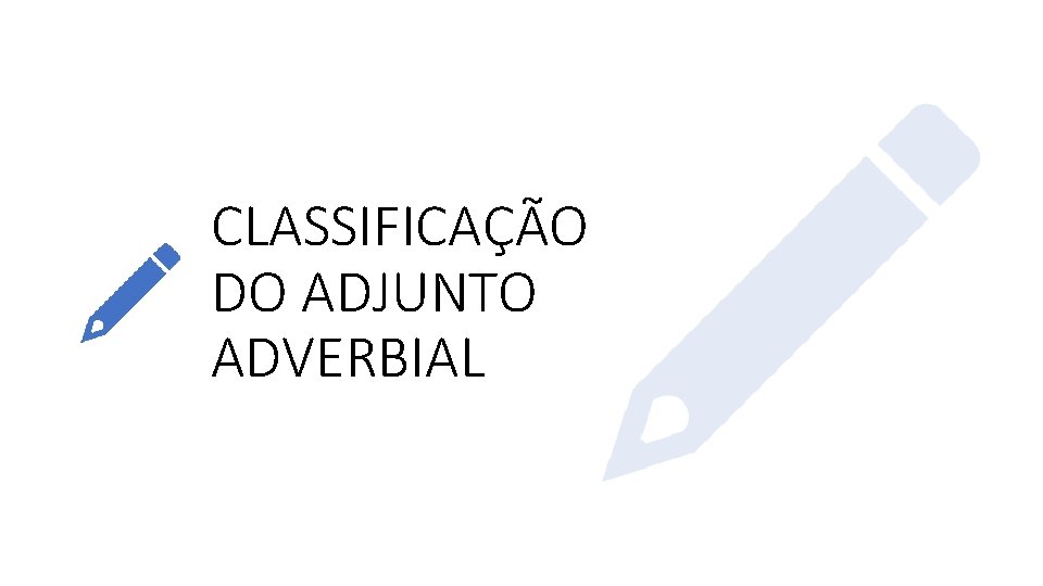 CLASSIFICAÇÃO DO ADJUNTO ADVERBIAL 