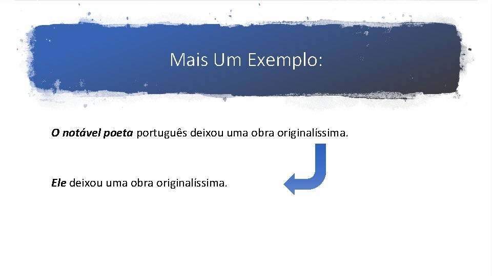 Mais Um Exemplo: O notável poeta português deixou uma obra originalíssima. Ele deixou uma