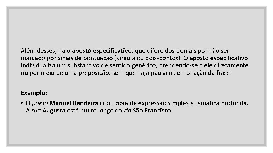 Além desses, há o aposto especificativo, que difere dos demais por não ser marcado