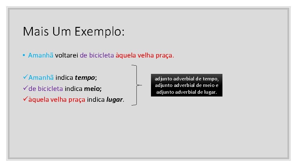 Mais Um Exemplo: • Amanhã voltarei de bicicleta àquela velha praça. üAmanhã indica tempo;