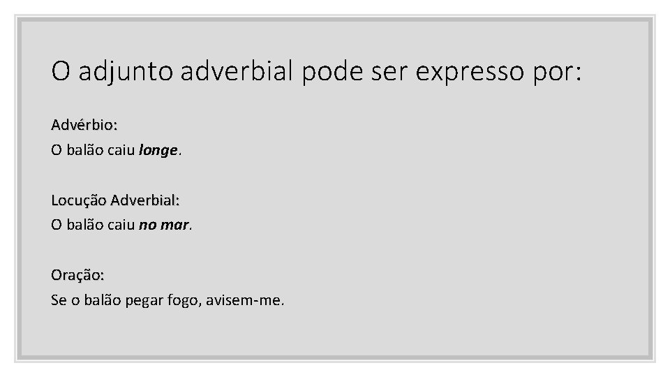 O adjunto adverbial pode ser expresso por: Advérbio: O balão caiu longe. Locução Adverbial: