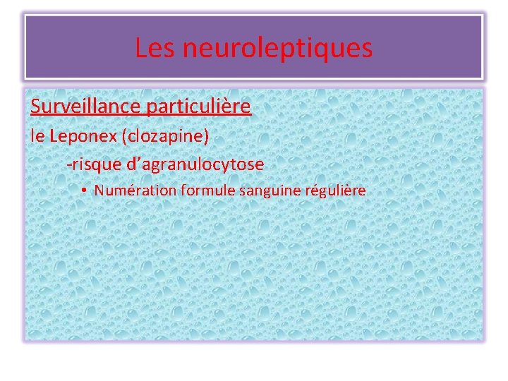 Les neuroleptiques Surveillance particulière le Leponex (clozapine) -risque d’agranulocytose • Numération formule sanguine régulière