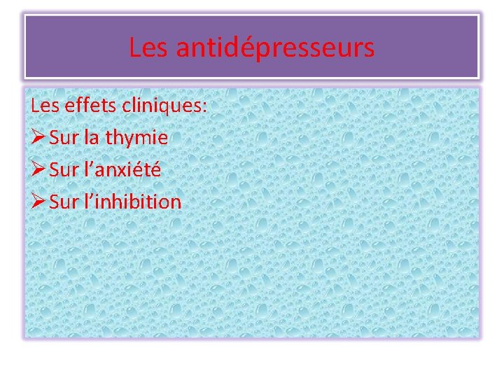 Les antidépresseurs Les effets cliniques: Ø Sur la thymie Ø Sur l’anxiété Ø Sur