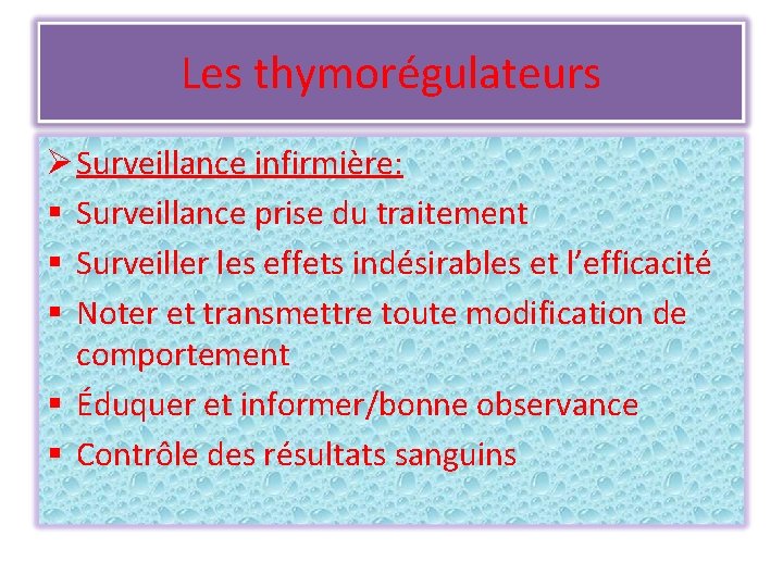 Les thymorégulateurs Ø Surveillance infirmière: § Surveillance prise du traitement § Surveiller les effets