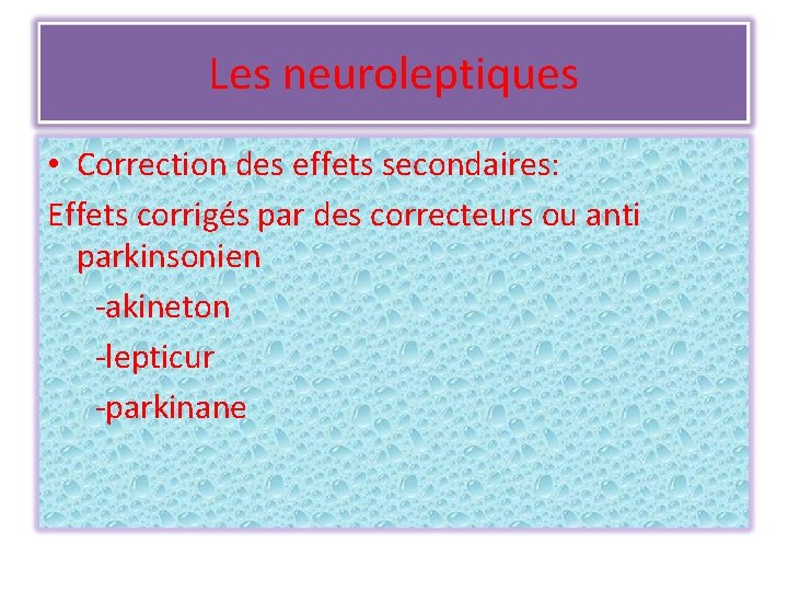 Les neuroleptiques • Correction des effets secondaires: Effets corrigés par des correcteurs ou anti