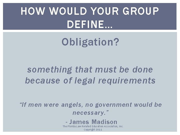 HOW WOULD YOUR GROUP DEFINE… Obligation? something that must be done because of legal