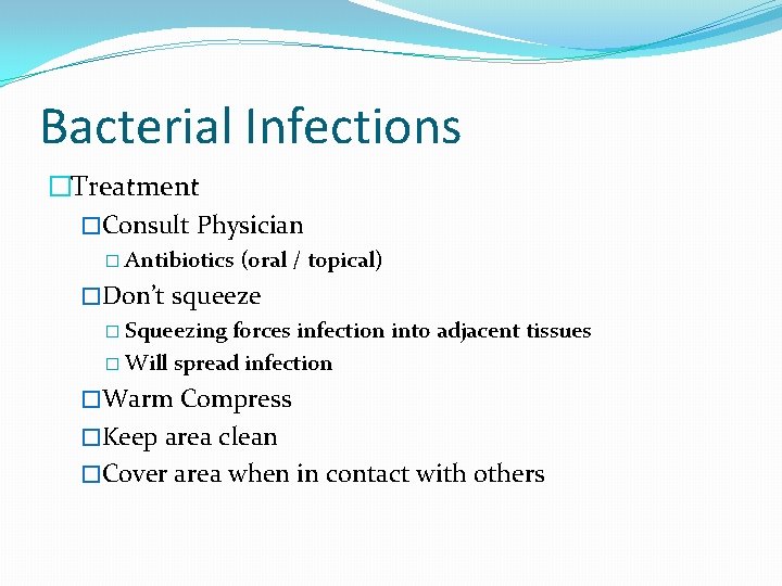 Bacterial Infections �Treatment �Consult Physician � Antibiotics (oral / topical) �Don’t squeeze � Squeezing