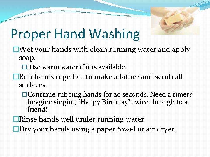 Proper Hand Washing �Wet your hands with clean running water and apply soap. �