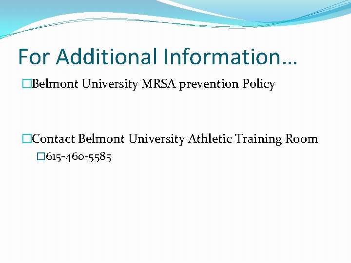 For Additional Information… �Belmont University MRSA prevention Policy �Contact Belmont University Athletic Training Room