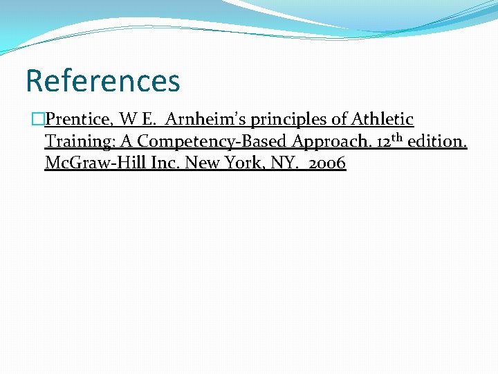 References �Prentice, W E. Arnheim’s principles of Athletic Training: A Competency-Based Approach. 12 th