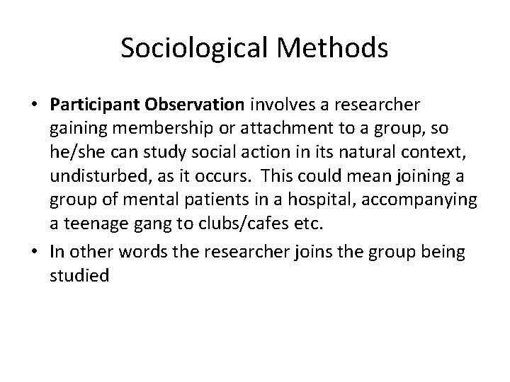 Sociological Methods • Participant Observation involves a researcher gaining membership or attachment to a