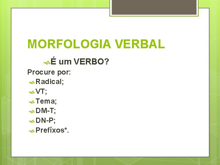 MORFOLOGIA VERBAL É um VERBO? Procure por: Radical; VT; Tema; DM-T; DN-P; Prefíxos*. 