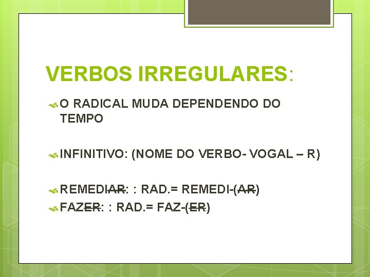 VERBOS IRREGULARES: O RADICAL MUDA DEPENDENDO DO TEMPO INFINITIVO: REMEDIAR: (NOME DO VERBO- VOGAL