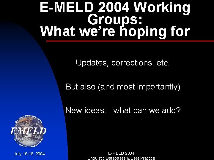 E-MELD 2004 Working Groups: What we’re hoping for Updates, corrections, etc. But also (and