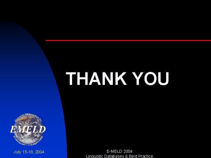 THANK YOU July 15 -18, 2004 E-MELD 2004 Linguistic Databases & Best Practice 