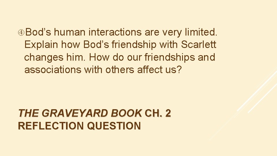  Bod’s human interactions are very limited. Explain how Bod’s friendship with Scarlett changes