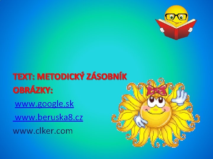 TEXT: METODICKÝ ZÁSOBNÍK OBRÁZKY: www. google. sk www. beruska 8. cz www. clker. com