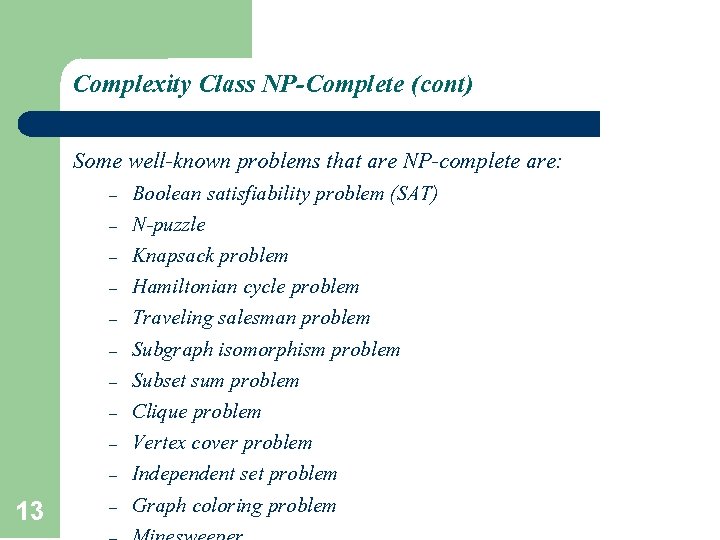 Complexity Class NP-Complete (cont) Some well-known problems that are NP-complete are: – – – Complexity Class NP-Complete (cont) Some well-known problems that are NP-complete are: – – –