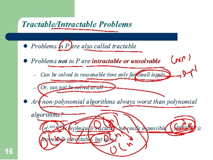 Tractable/Intractable Problems l Problems in P are also called tractable l Problems not in Tractable/Intractable Problems l Problems in P are also called tractable l Problems not in