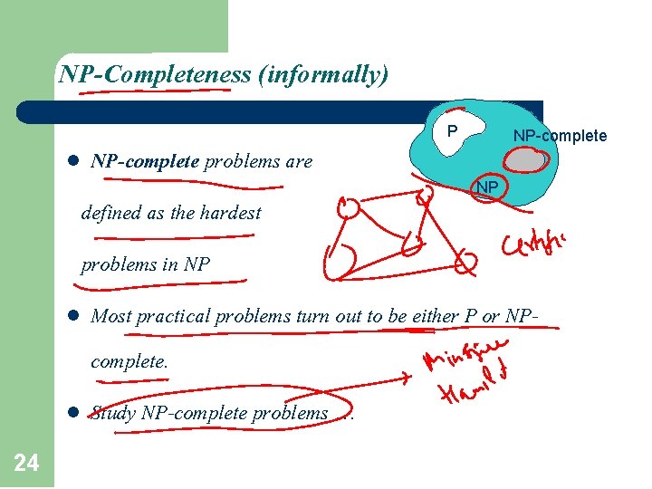 NP-Completeness (informally) P l NP-complete problems are NP defined as the hardest problems in NP-Completeness (informally) P l NP-complete problems are NP defined as the hardest problems in