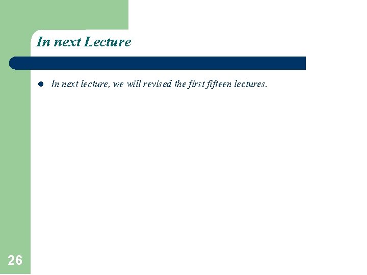 In next Lecture l 26 In next lecture, we will revised the first fifteen In next Lecture l 26 In next lecture, we will revised the first fifteen