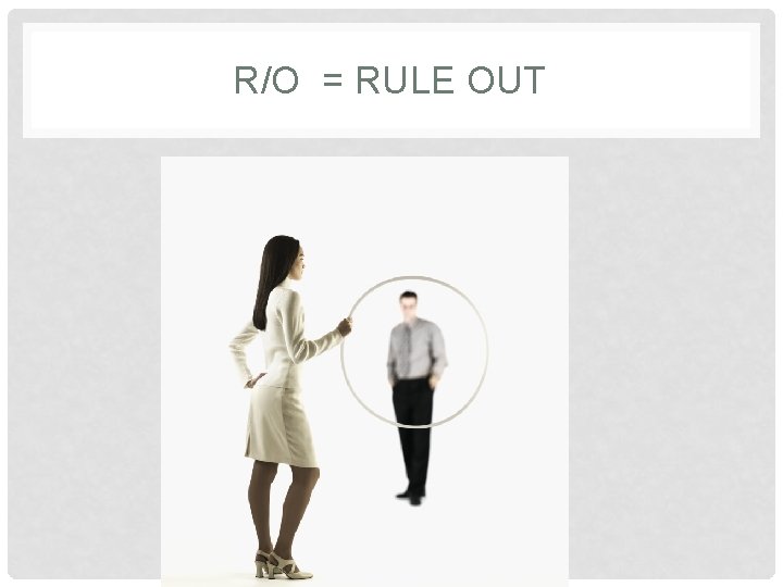 R/O = RULE OUT 