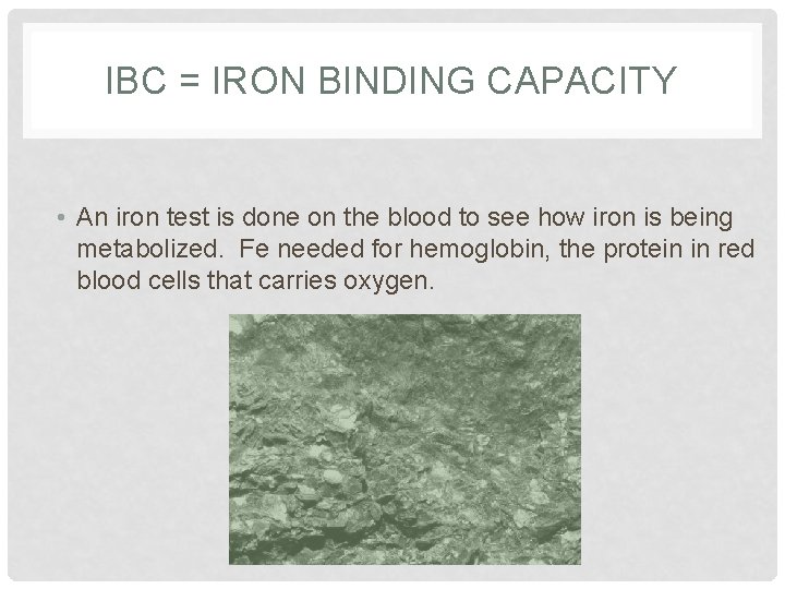 IBC = IRON BINDING CAPACITY • An iron test is done on the blood