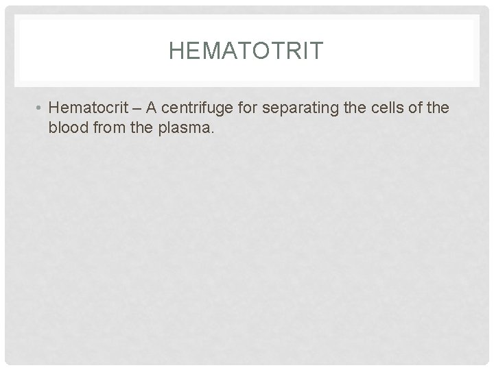 HEMATOTRIT • Hematocrit – A centrifuge for separating the cells of the blood from