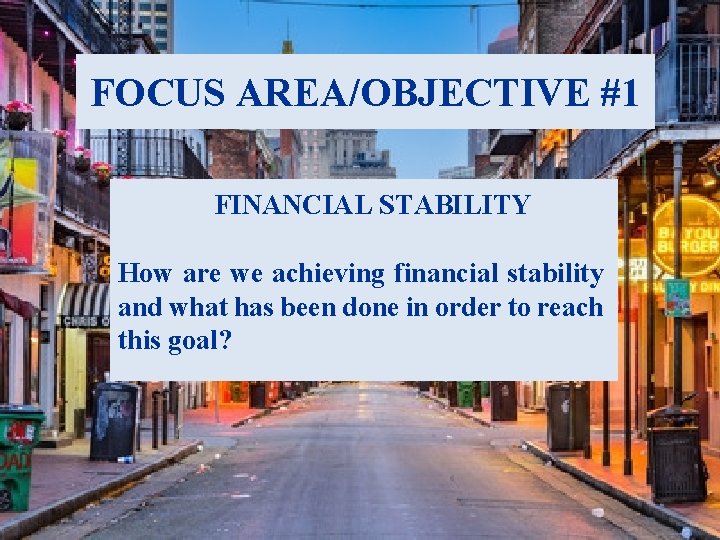 FOCUS AREA/OBJECTIVE #1 FINANCIAL STABILITY How are we achieving financial stability and what has