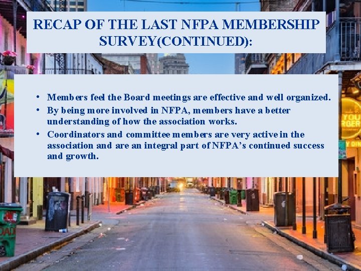RECAP OF THE LAST NFPA MEMBERSHIP SURVEY(CONTINUED): • Members feel the Board meetings are