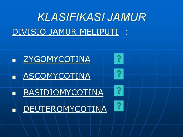 KLASIFIKASI JAMUR DIVISIO JAMUR MELIPUTI : n ZYGOMYCOTINA n ASCOMYCOTINA n BASIDIOMYCOTINA n DEUTEROMYCOTINA