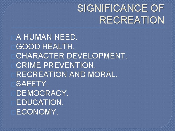 SIGNIFICANCE OF RECREATION �A HUMAN NEED. �GOOD HEALTH. �CHARACTER DEVELOPMENT. �CRIME PREVENTION. �RECREATION AND