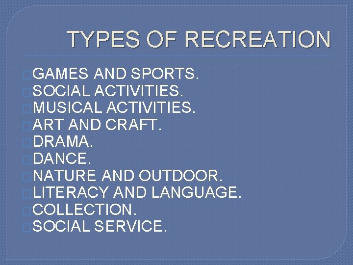 TYPES OF RECREATION �GAMES AND SPORTS. �SOCIAL ACTIVITIES. �MUSICAL ACTIVITIES. �ART AND CRAFT. �DRAMA.