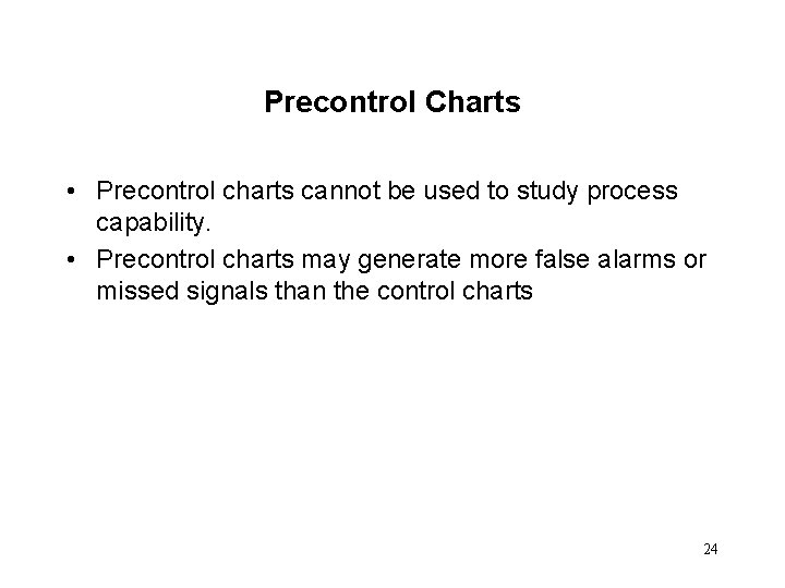 Precontrol Charts • Precontrol charts cannot be used to study process capability. • Precontrol