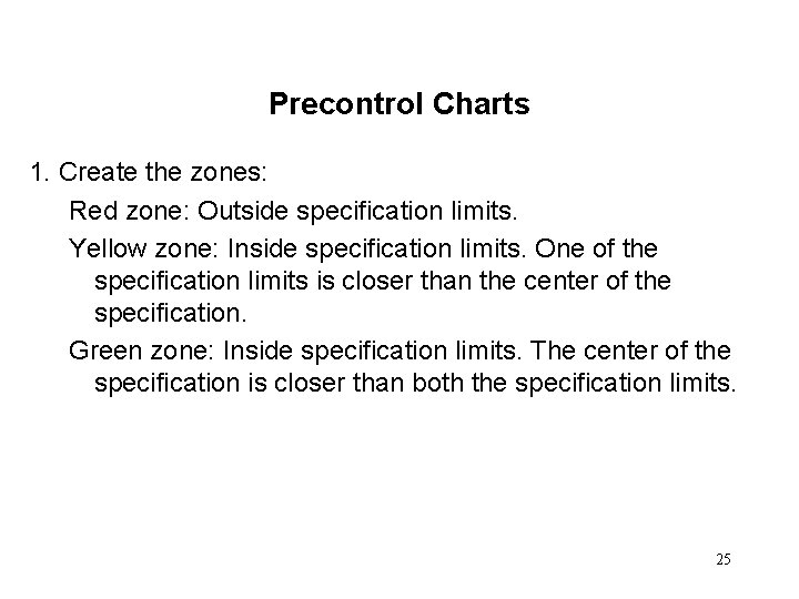 Precontrol Charts 1. Create the zones: Red zone: Outside specification limits. Yellow zone: Inside
