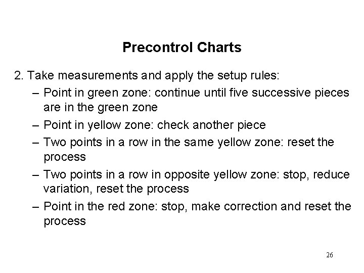 Precontrol Charts 2. Take measurements and apply the setup rules: – Point in green
