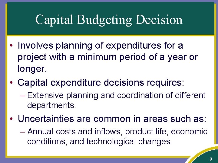 Capital Budgeting Decision • Involves planning of expenditures for a project with a minimum
