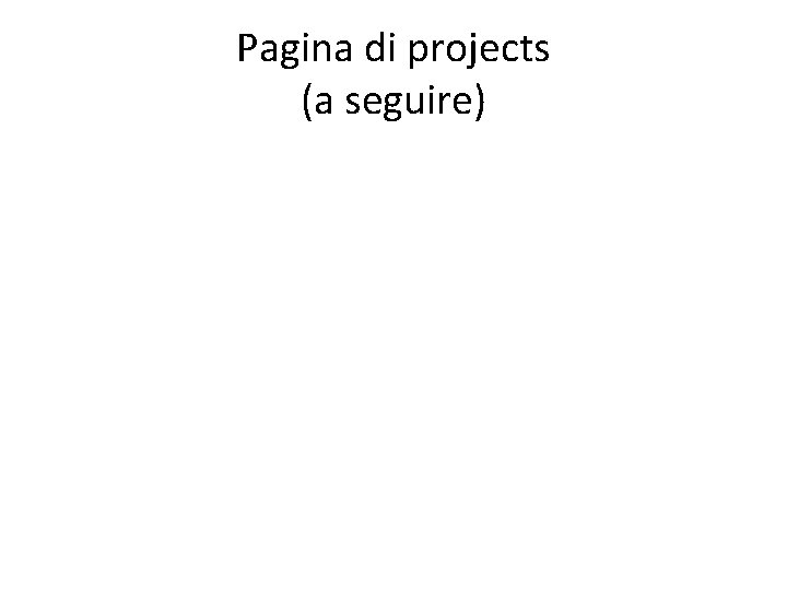 Pagina di projects (a seguire) 