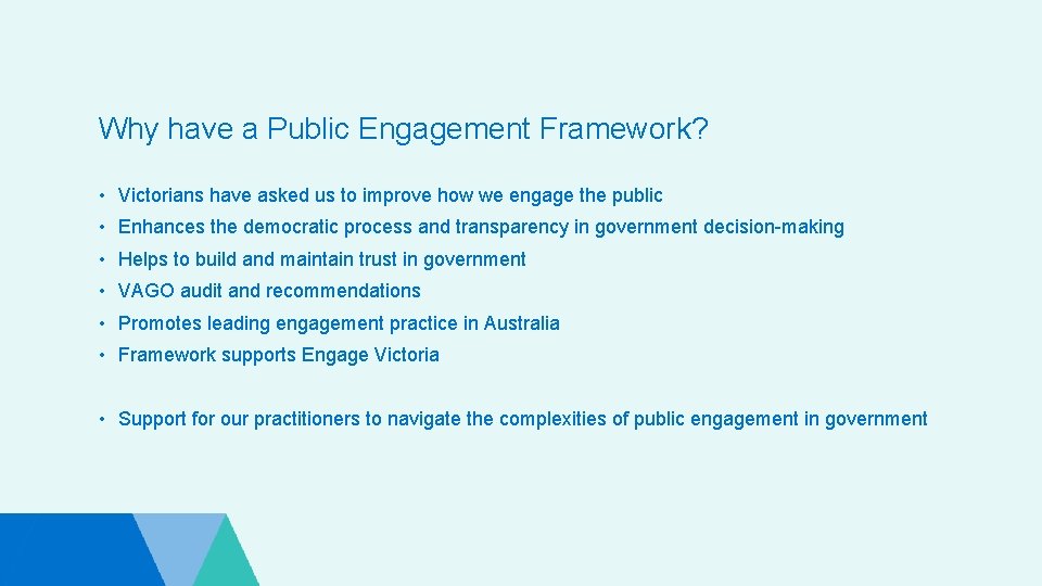 Why have a Public Engagement Framework? • Victorians have asked us to improve how