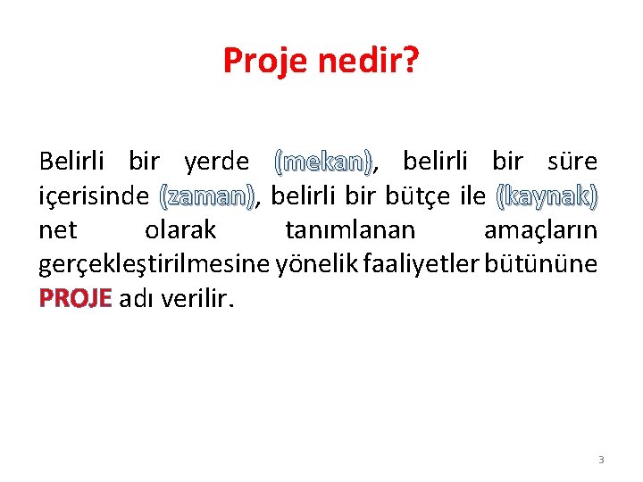 Proje nedir? Belirli bir yerde (mekan), (mekan) belirli bir süre içerisinde (zaman), (zaman) belirli