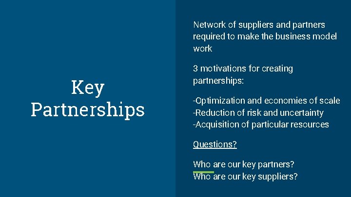 Network of suppliers and partners required to make the business model work Key Partnerships