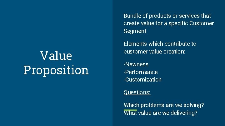 Bundle of products or services that create value for a specific Customer Segment Value
