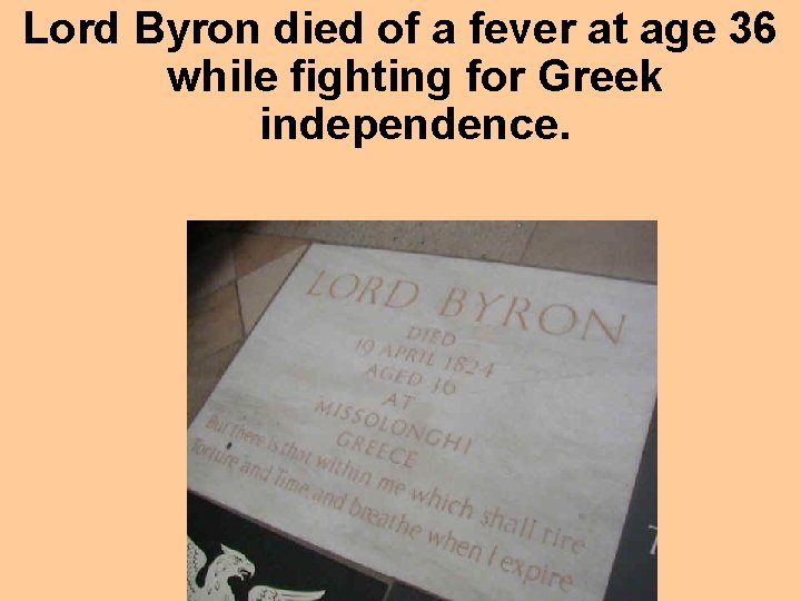 Lord Byron died of a fever at age 36 while fighting for Greek independence.