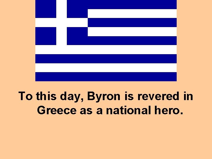 To this day, Byron is revered in Greece as a national hero. 