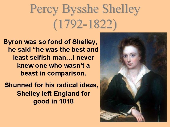 Percy Bysshe Shelley (1792 -1822) Byron was so fond of Shelley, he said “he