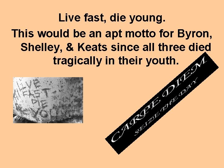Live fast, die young. This would be an apt motto for Byron, Shelley, &